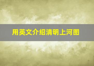 用英文介绍清明上河图