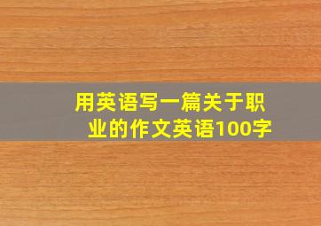 用英语写一篇关于职业的作文英语100字