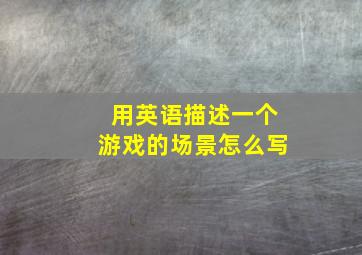 用英语描述一个游戏的场景怎么写