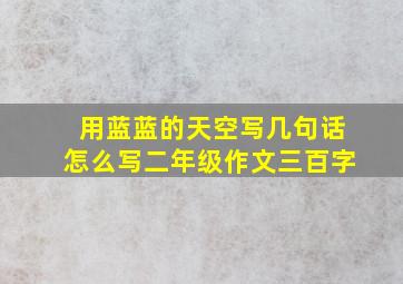 用蓝蓝的天空写几句话怎么写二年级作文三百字