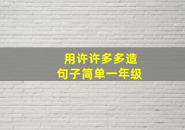 用许许多多造句子简单一年级