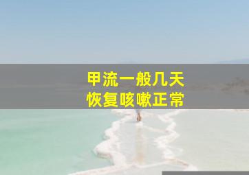 甲流一般几天恢复咳嗽正常