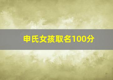 申氏女孩取名100分