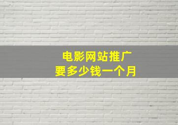 电影网站推广要多少钱一个月