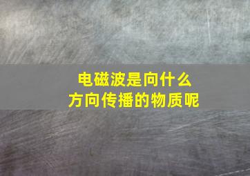 电磁波是向什么方向传播的物质呢