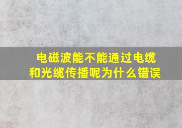 电磁波能不能通过电缆和光缆传播呢为什么错误