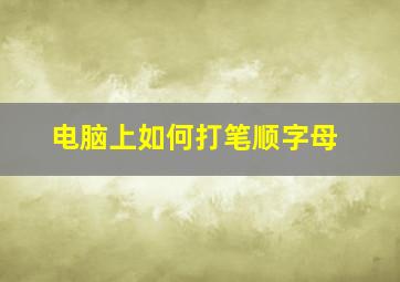 电脑上如何打笔顺字母