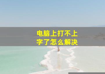 电脑上打不上字了怎么解决