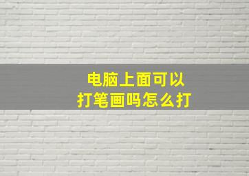 电脑上面可以打笔画吗怎么打