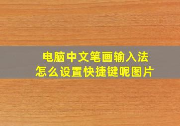 电脑中文笔画输入法怎么设置快捷键呢图片