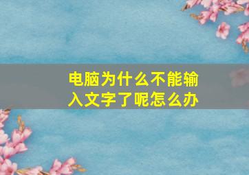 电脑为什么不能输入文字了呢怎么办