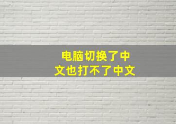 电脑切换了中文也打不了中文