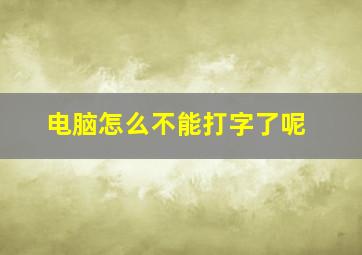 电脑怎么不能打字了呢