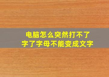 电脑怎么突然打不了字了字母不能变成文字