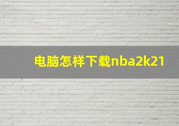 电脑怎样下载nba2k21