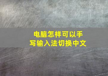 电脑怎样可以手写输入法切换中文