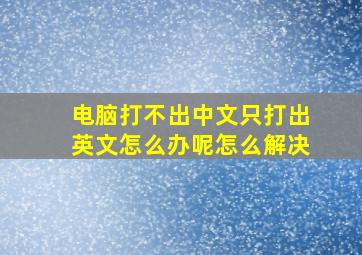 电脑打不出中文只打出英文怎么办呢怎么解决