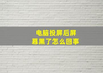 电脑投屏后屏幕黑了怎么回事