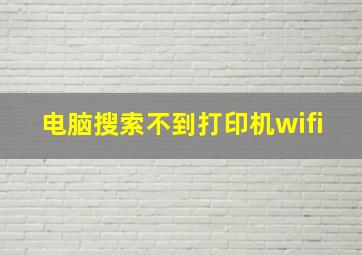 电脑搜索不到打印机wifi