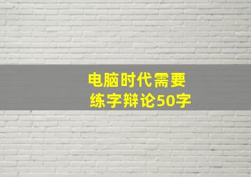 电脑时代需要练字辩论50字