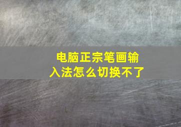 电脑正宗笔画输入法怎么切换不了