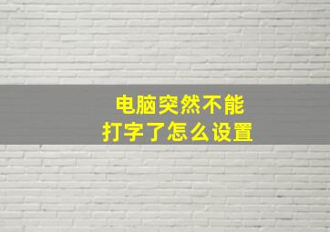 电脑突然不能打字了怎么设置