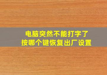 电脑突然不能打字了按哪个键恢复出厂设置