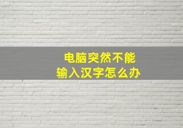 电脑突然不能输入汉字怎么办