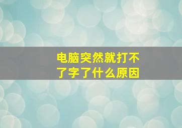 电脑突然就打不了字了什么原因