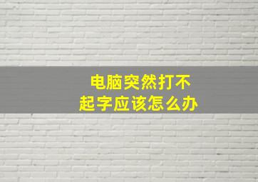 电脑突然打不起字应该怎么办