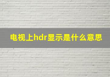 电视上hdr显示是什么意思