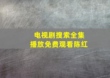 电视剧搜索全集播放免费观看陈红