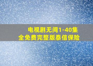 电视剧无间1-40集全免费完整版泰信保险