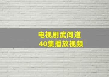 电视剧武间道40集播放视频