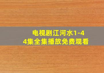 电视剧江河水1-44集全集播放免费观看