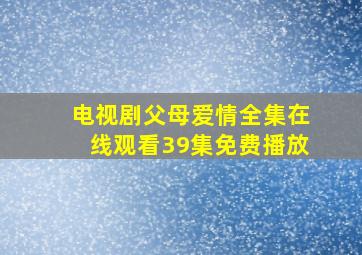 电视剧父母爱情全集在线观看39集免费播放