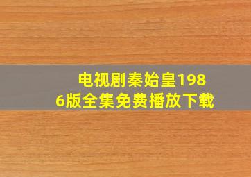 电视剧秦始皇1986版全集免费播放下载