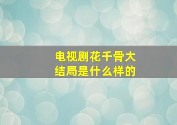 电视剧花千骨大结局是什么样的