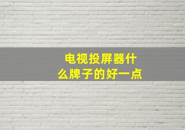 电视投屏器什么牌子的好一点