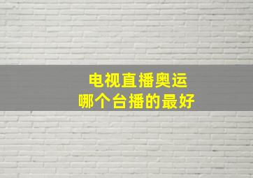 电视直播奥运哪个台播的最好