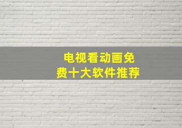 电视看动画免费十大软件推荐