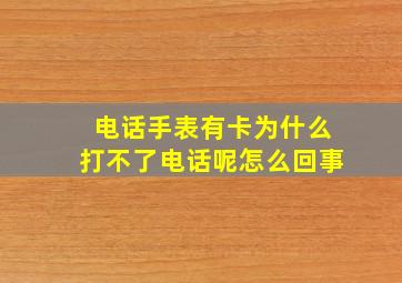 电话手表有卡为什么打不了电话呢怎么回事