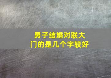 男子结婚对联大门的是几个字较好