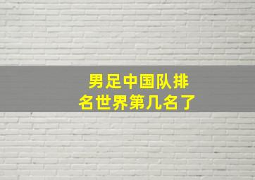 男足中国队排名世界第几名了