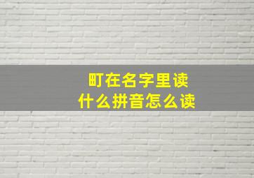 町在名字里读什么拼音怎么读