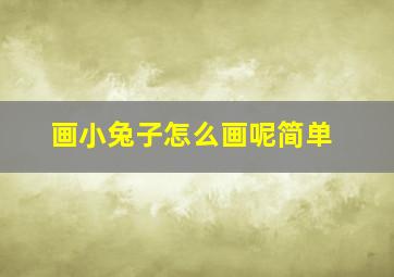 画小兔子怎么画呢简单