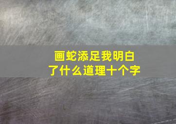 画蛇添足我明白了什么道理十个字