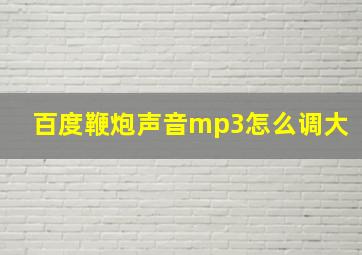 百度鞭炮声音mp3怎么调大