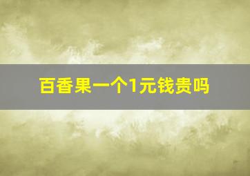 百香果一个1元钱贵吗