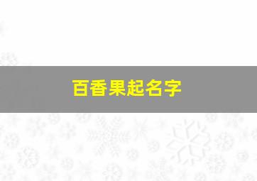 百香果起名字